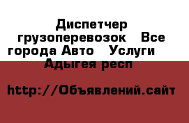 Диспетчер грузоперевозок - Все города Авто » Услуги   . Адыгея респ.